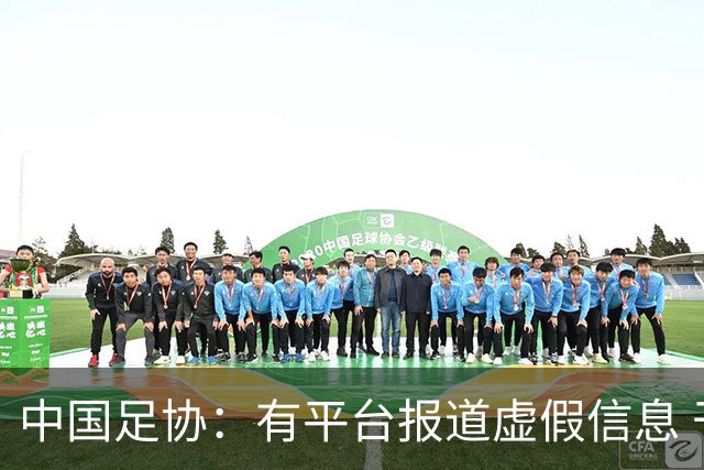 中国足协：有平台报道虚假信息 干扰女足备战亚运