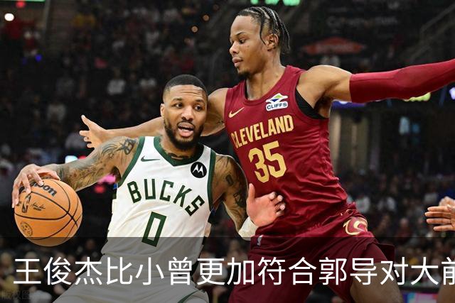 王俊杰比小曾更加符合郭导对大前锋的需要 赵继伟组织进攻任务重