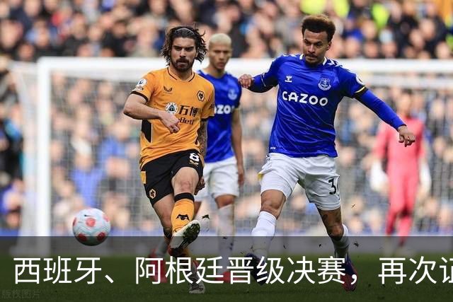 西班牙、阿根廷晋级决赛，再次证明了佛得角的含金量！