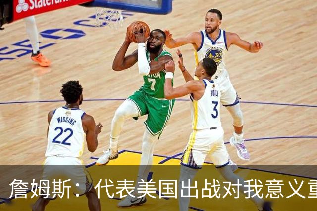 詹姆斯：代表美国出战对我意义重大 奥运会世界杯能团结全国民众