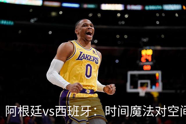 阿根廷vs西班牙：时间魔法对空间控制