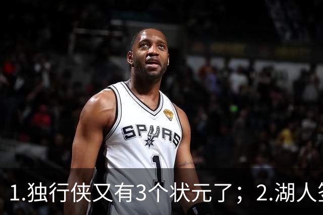 1.独行侠又有3个状元了；2.湖人签约塞布尔